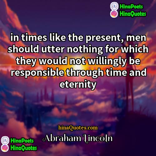 Abraham Lincoln Quotes | in times like the present, men should